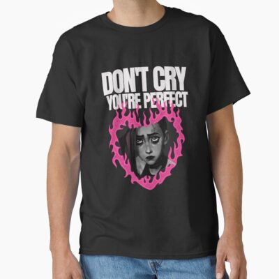 Don T Cry Youre Perfect T-shirt